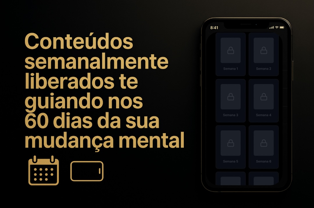 Conteúdos semanalmente liberados te guiando nos 60 dias da sua mudança mental